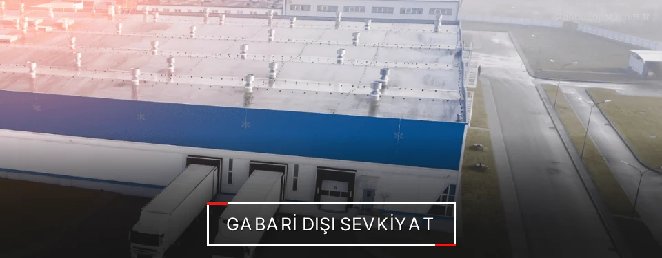 İstanbul Gabari Dışı Lojistik Firmaları